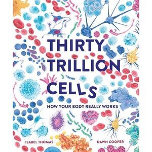 Thirty Trillion Cells: How Your Body Really Works -- Isabel Thomas